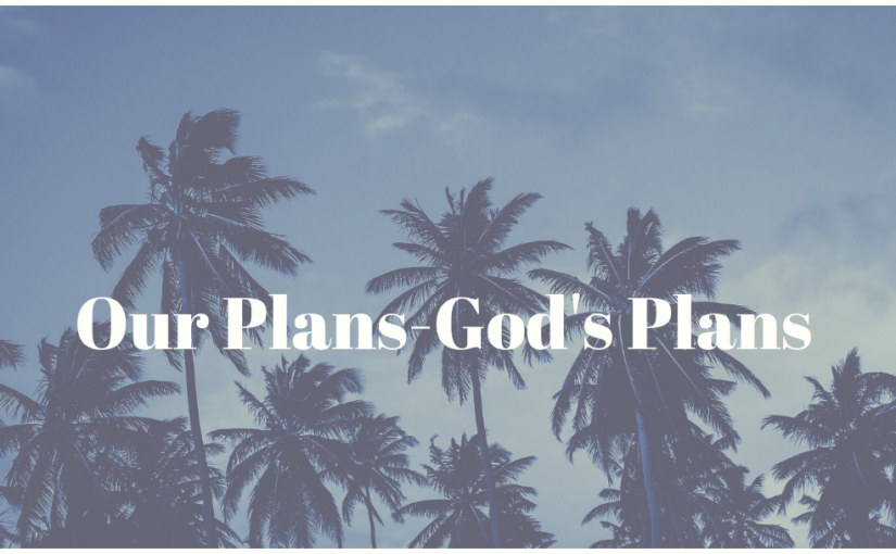 Our Plans – God’s Plans